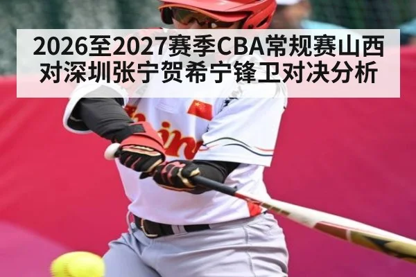 2026至2027赛季CBA常规赛山西对深圳张宁贺希宁锋卫对决分析
